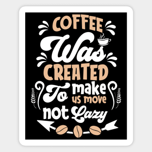 Coffee was Created to Make us move not Lazy Magnet